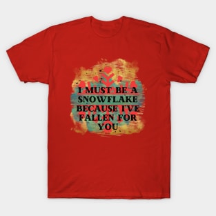 I must be a snowflake because I've fallen for you T-Shirt